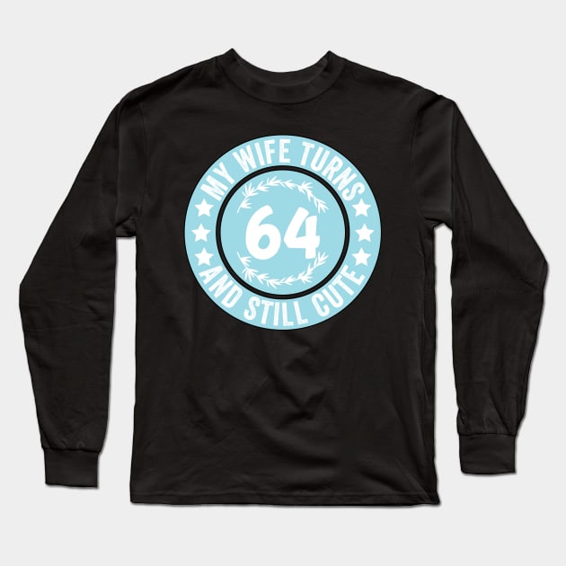 My Wife Turns 64 And Still Cute Funny birthday quote Long Sleeve T-Shirt by shopcherroukia